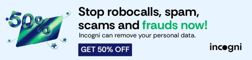 Stop robocalls, spam, scams and frauds now! Get 50% off incogni.